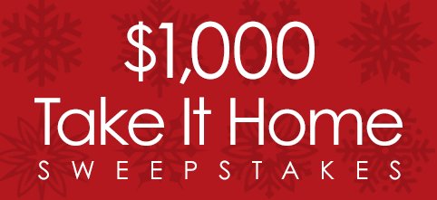 $1,000 Take it Home Sweepstakes!