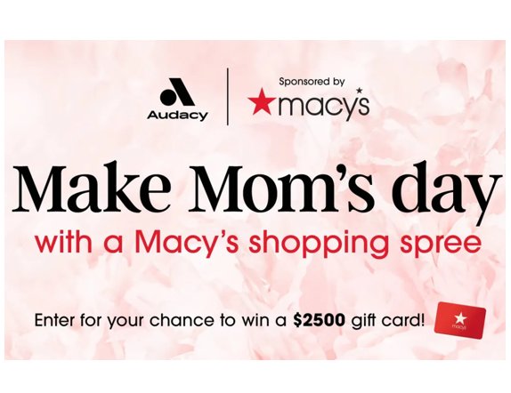 Audacy Macy’s Mother’s Day Sweepstakes - Win a $2,500 Macy’s Gift Card