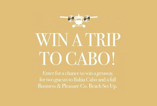 Business & Pleasure Co X Bahia Sweepstakes - Win a Getaway Trip to Cabo, Mexico