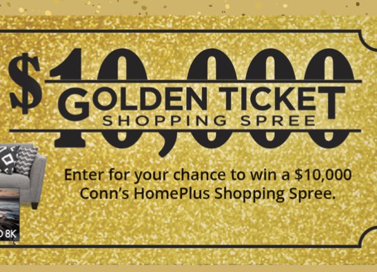 Conn's HomePlus $10,000 Golden Ticket Sweepstakes