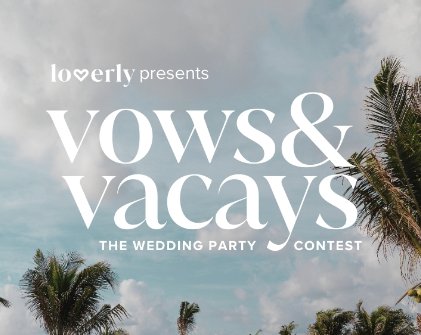 Loverly Vows & Vacays The Wedding Party Sweepstakes - Win A $10,000 Dream Wedding Package