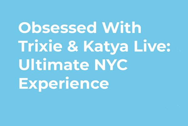 Obsessed with Trixie & Katya Live Sweepstakes - Win VIP Show Tickets and More