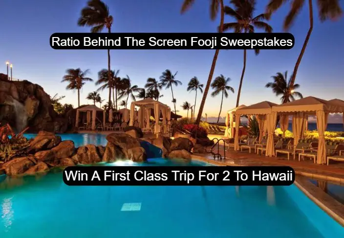 Ratio Behind The Screen Fooji Sweepstakes - Win A $19,600 Trip For 2 To Hawaii