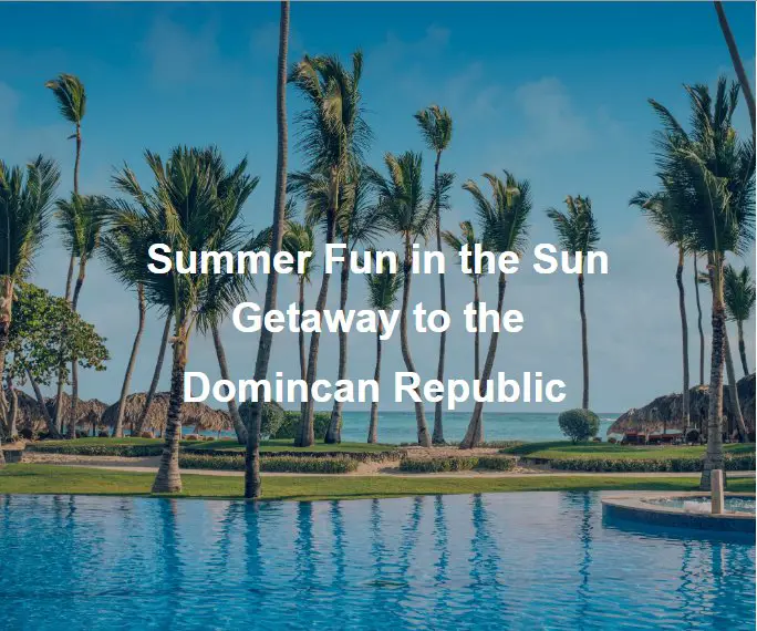 Summer Fun In The Sun Getaway Sweepstakes - Win A 4-Night Dominican Republic Getaway