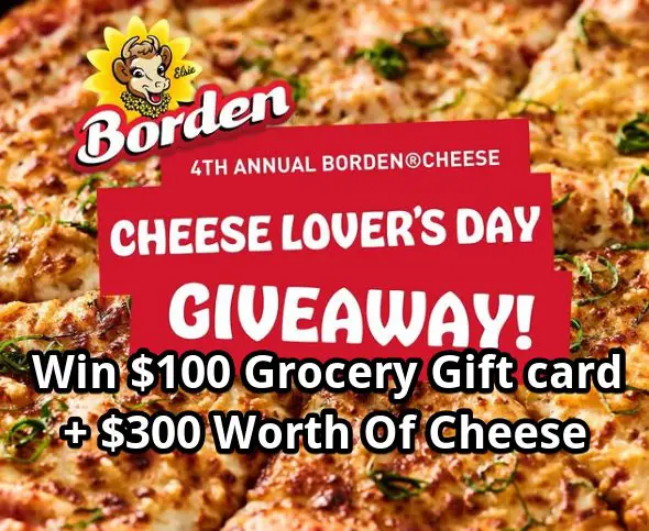 Win $100 Grocery Gift card + $300 Cheese In The Borden Cheese 4th Annual Cheese Lovers Day Giveaway