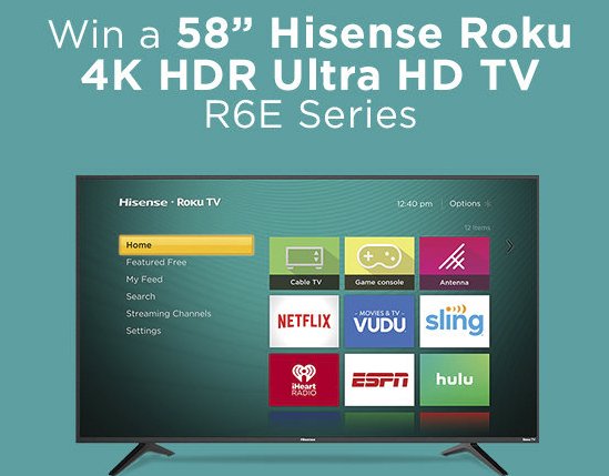 Win a 58" Hisense Roku 4K HDR Ultra HD TV R6E Series